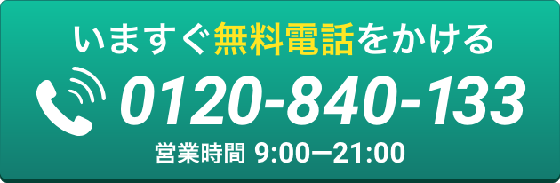 ここをタッチして無料電話をかける。フリーコール：0120-840-133 受付時間：9-21時（土日祝も受付中）