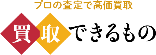 買取できるもの〜プロの査定で高価買取〜