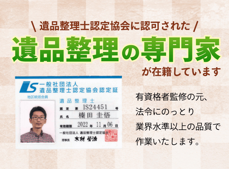 遺品整理士認定協会に認可された遺品整理の専門家が在籍しています。